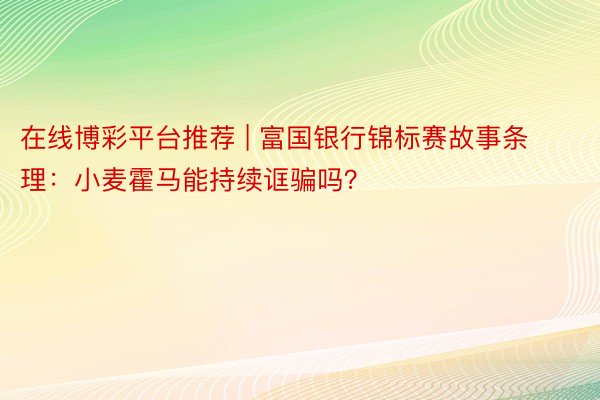 在线博彩平台推荐 | 富国银行锦标赛故事条理：小麦霍马能持续诓骗吗？